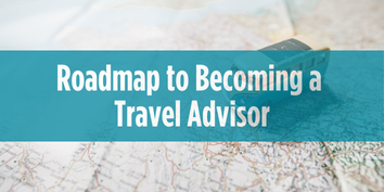 Roadmap to Becoming a Travel Advisor